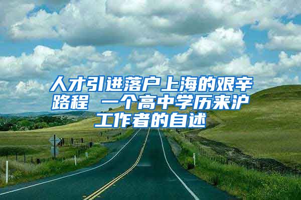 人才引進落戶上海的艱辛路程 一個高中學(xué)歷來滬工作者的自述