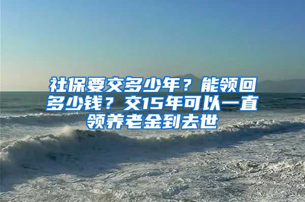 社保要交多少年？能領(lǐng)回多少錢？交15年可以一直領(lǐng)養(yǎng)老金到去世