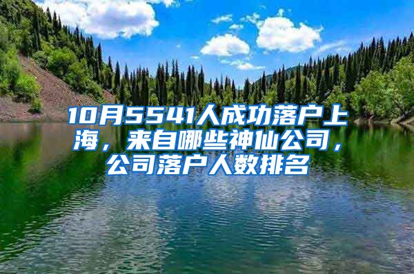 10月5541人成功落戶(hù)上海，來(lái)自哪些神仙公司，公司落戶(hù)人數(shù)排名