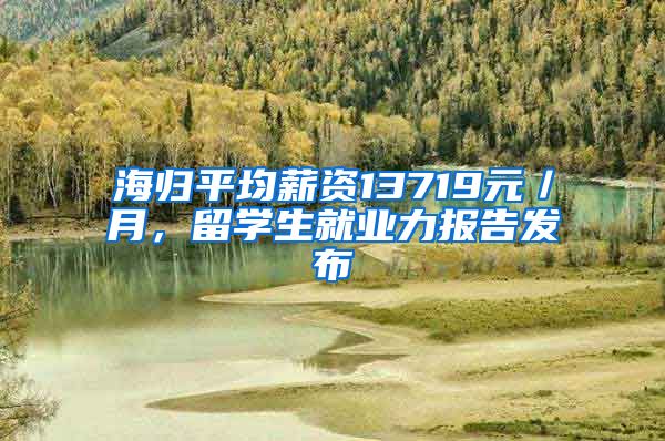 海歸平均薪資13719元／月，留學(xué)生就業(yè)力報告發(fā)布