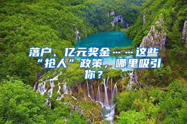 落戶、億元獎金……這些“搶人”政策，哪里吸引你？