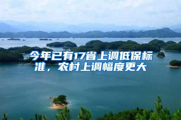 今年已有17省上調(diào)低保標準，農(nóng)村上調(diào)幅度更大