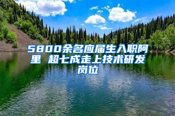 5800余名應(yīng)屆生入職阿里 超七成走上技術(shù)研發(fā)崗位