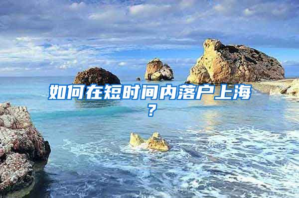 如何在短時(shí)間內(nèi)落戶上海？