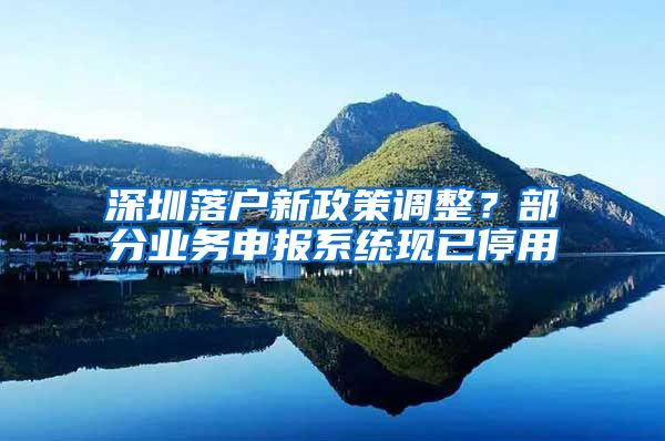 深圳落戶新政策調(diào)整？部分業(yè)務(wù)申報系統(tǒng)現(xiàn)已停用