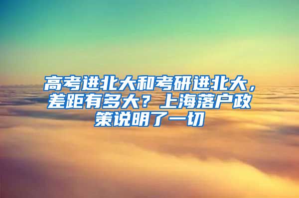 高考進北大和考研進北大，差距有多大？上海落戶政策說明了一切