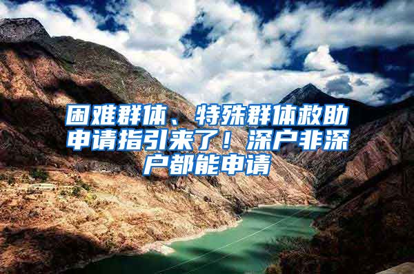 困難群體、特殊群體救助申請(qǐng)指引來(lái)了！深戶非深戶都能申請(qǐng)