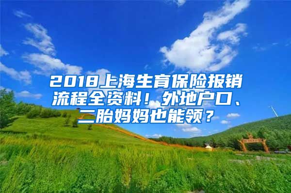 2018上海生育保險(xiǎn)報(bào)銷流程全資料！外地戶口、二胎媽媽也能領(lǐng)？