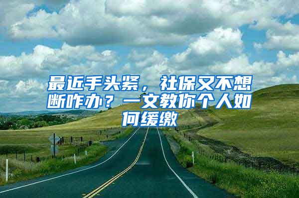 最近手頭緊，社保又不想斷咋辦？一文教你個人如何緩繳