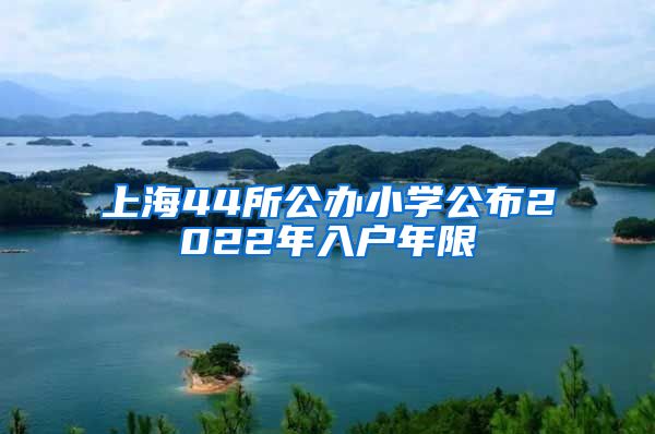 上海44所公辦小學(xué)公布2022年入戶年限