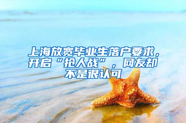 上海放寬畢業(yè)生落戶要求，開啟“搶人戰(zhàn)”，網(wǎng)友卻不是很認(rèn)可