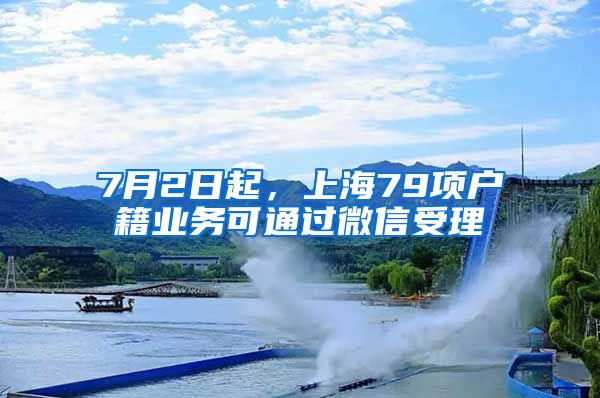 7月2日起，上海79項戶籍業(yè)務可通過微信受理