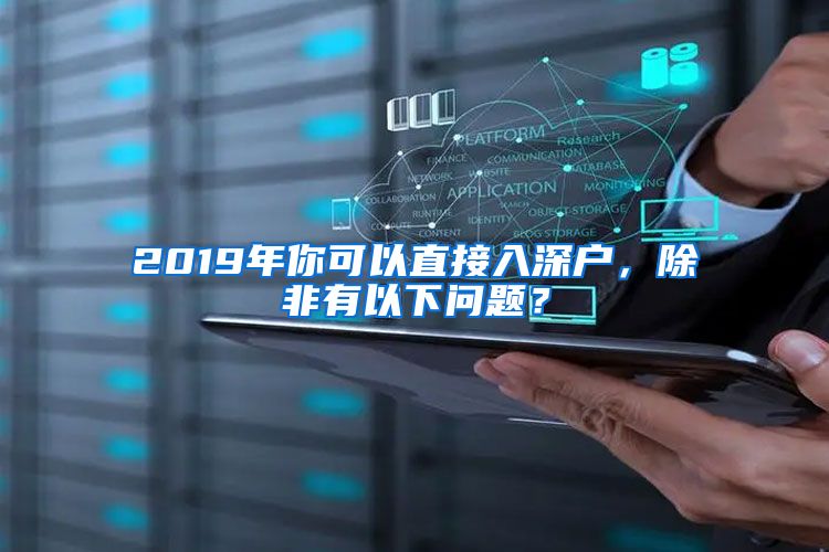 2019年你可以直接入深戶，除非有以下問題？