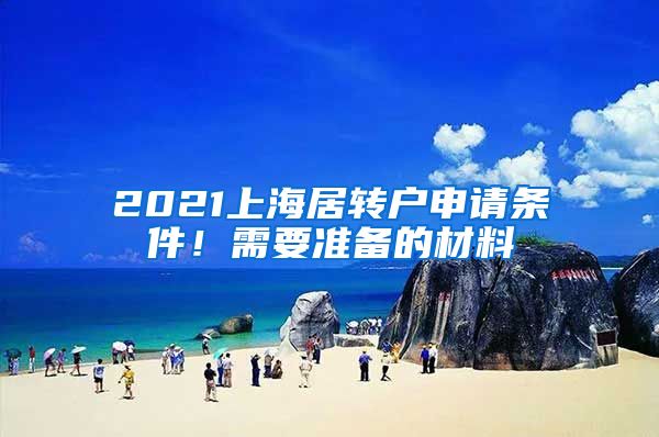 2021上海居轉(zhuǎn)戶申請條件！需要準備的材料