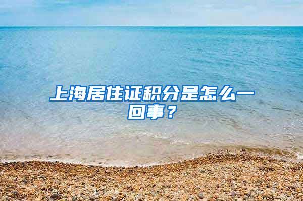 上海居住證積分是怎么一回事？