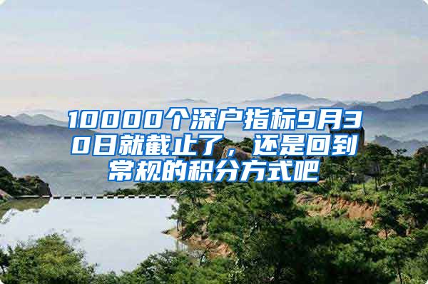 10000個深戶指標9月30日就截止了，還是回到常規(guī)的積分方式吧