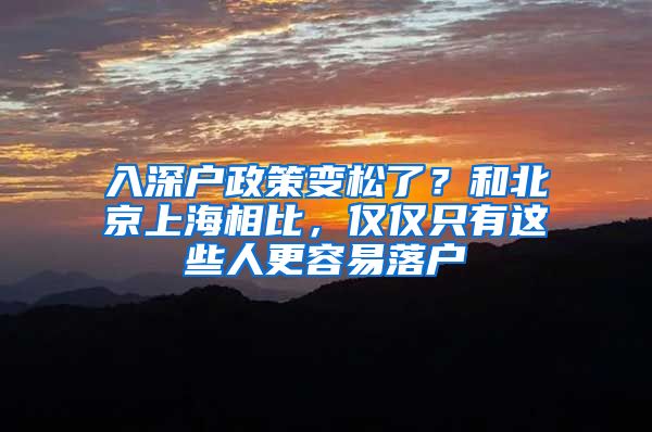 入深戶政策變松了？和北京上海相比，僅僅只有這些人更容易落戶