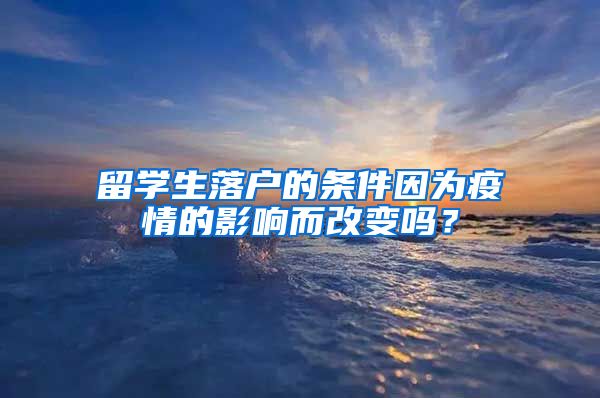 留學生落戶的條件因為疫情的影響而改變嗎？