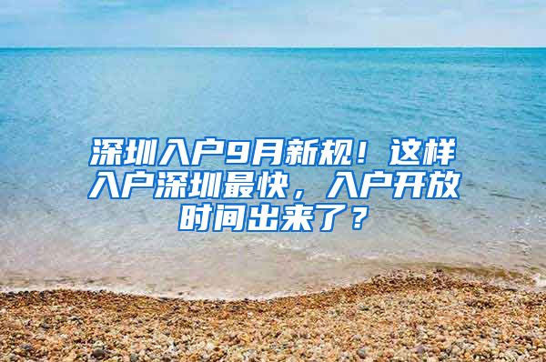 深圳入戶9月新規(guī)！這樣入戶深圳最快，入戶開放時間出來了？