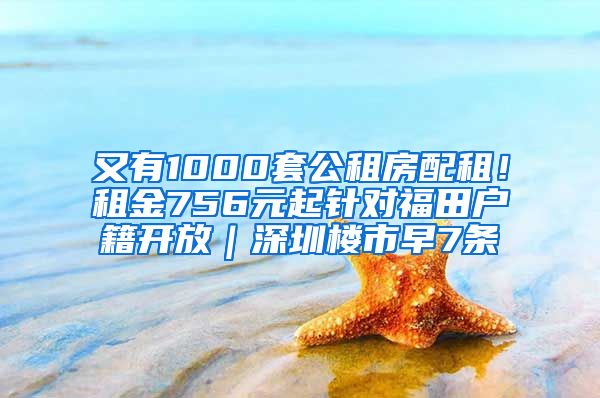 又有1000套公租房配租！租金756元起針對福田戶籍開放｜深圳樓市早7條