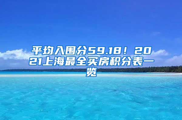 平均入圍分59.18！2021上海最全買房積分表一覽