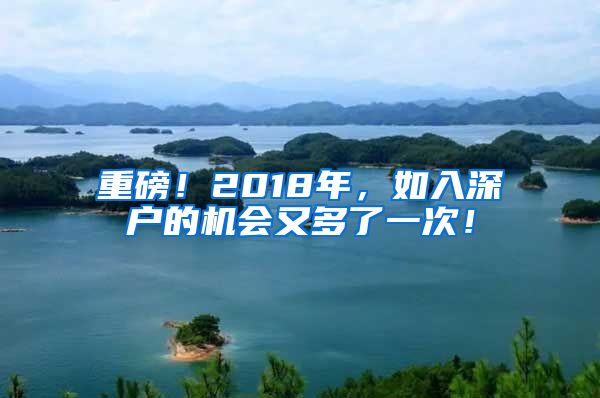 重磅！2018年，如入深戶的機(jī)會(huì)又多了一次！