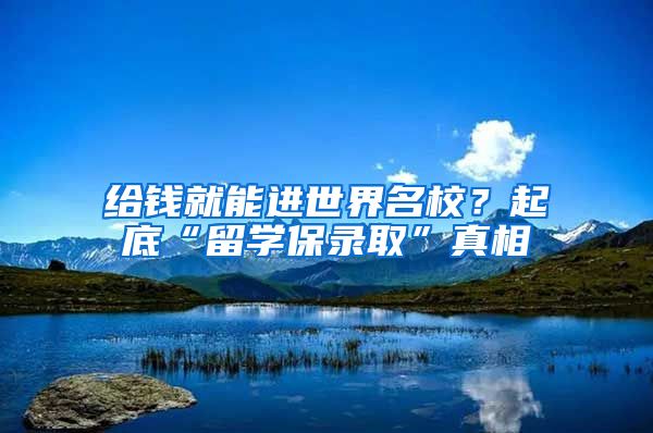 給錢就能進世界名校？起底“留學保錄取”真相