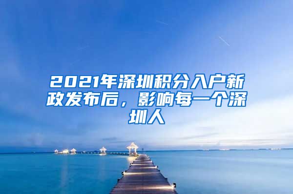 2021年深圳積分入戶新政發(fā)布后，影響每一個(gè)深圳人