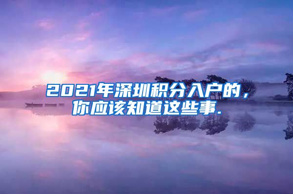 2021年深圳積分入戶的，你應該知道這些事.