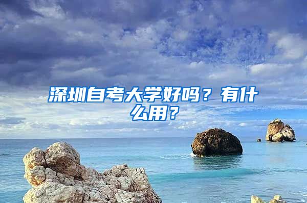 深圳自考大學(xué)好嗎？有什么用？