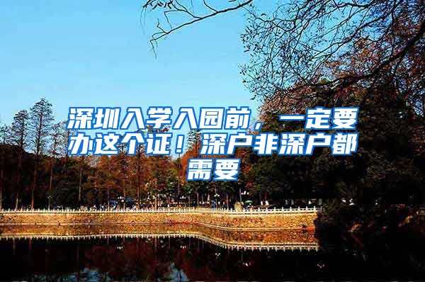 深圳入學(xué)入園前，一定要辦這個證！深戶非深戶都需要