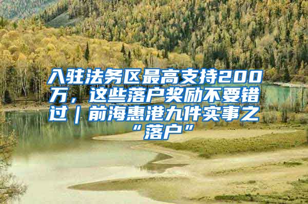 入駐法務區(qū)最高支持200萬，這些落戶獎勵不要錯過｜前?；莞劬偶嵤轮奥鋺簟?/></p>
			 <p style=