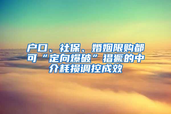 戶口、社保、婚姻限購(gòu)都可“定向爆破”猖獗的中介耗損調(diào)控成效