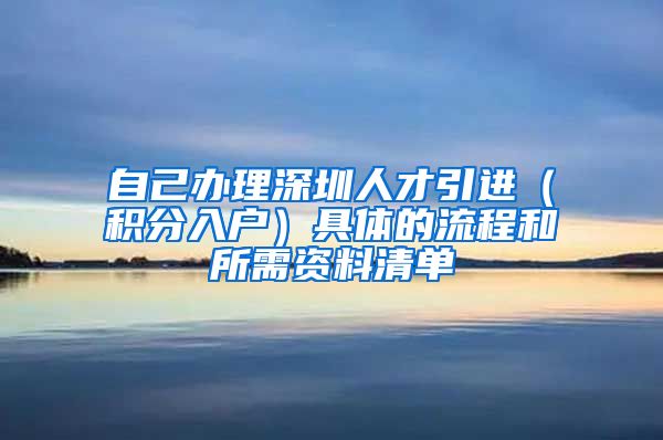 自己辦理深圳人才引進(jìn)（積分入戶）具體的流程和所需資料清單