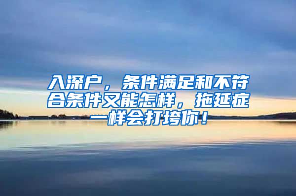 入深戶，條件滿足和不符合條件又能怎樣，拖延癥一樣會(huì)打垮你！