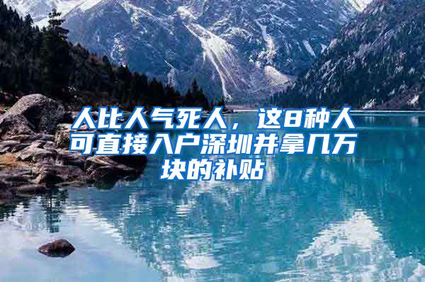 人比人氣死人，這8種人可直接入戶深圳并拿幾萬塊的補貼