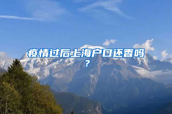 疫情過后上海戶口還香嗎？