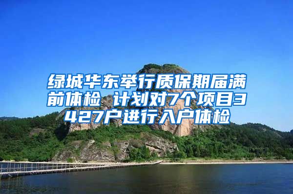 綠城華東舉行質(zhì)保期屆滿前體檢 計劃對7個項目3427戶進(jìn)行入戶體檢