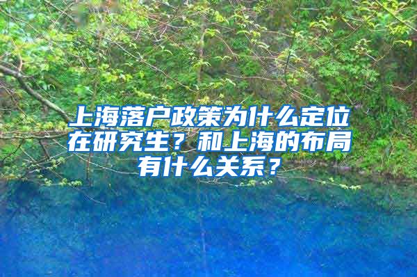 上海落戶政策為什么定位在研究生？和上海的布局有什么關(guān)系？