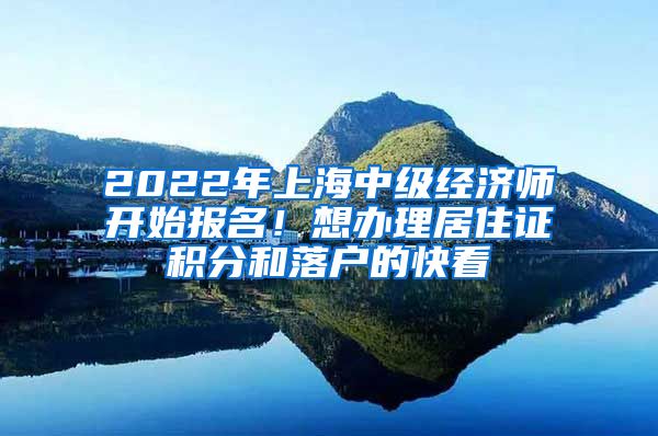 2022年上海中級(jí)經(jīng)濟(jì)師開始報(bào)名！想辦理居住證積分和落戶的快看