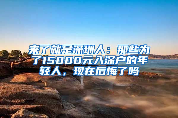 來了就是深圳人：那些為了15000元入深戶的年輕人，現(xiàn)在后悔了嗎