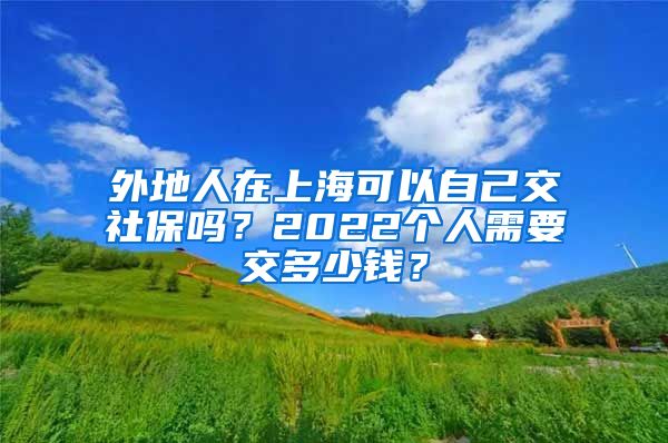 外地人在上?？梢宰约航簧绫?？2022個人需要交多少錢？