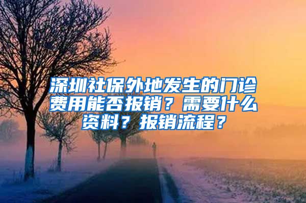 深圳社保外地發(fā)生的門診費用能否報銷？需要什么資料？報銷流程？