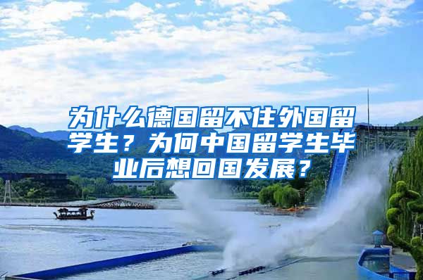 為什么德國留不住外國留學(xué)生？為何中國留學(xué)生畢業(yè)后想回國發(fā)展？