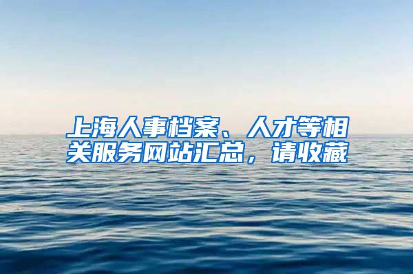 上海人事檔案、人才等相關(guān)服務(wù)網(wǎng)站匯總，請收藏