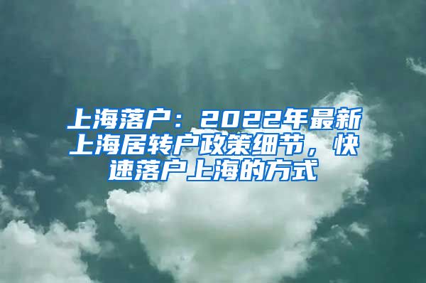 上海落戶：2022年最新上海居轉戶政策細節(jié)，快速落戶上海的方式