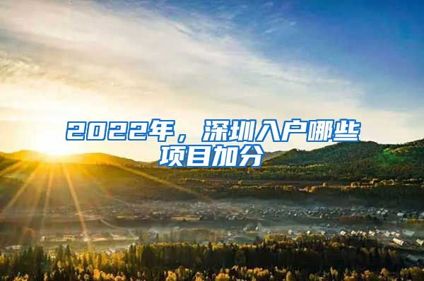 2022年，深圳入戶哪些項(xiàng)目加分