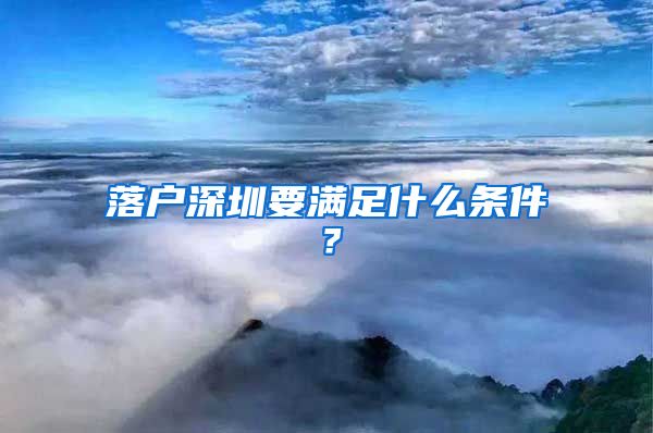 落戶深圳要滿足什么條件？