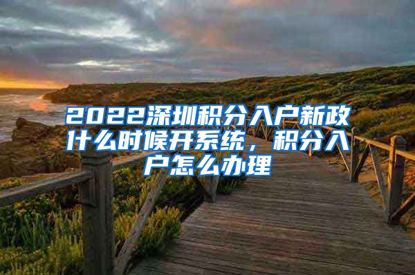 2022深圳積分入戶新政什么時(shí)候開系統(tǒng)，積分入戶怎么辦理