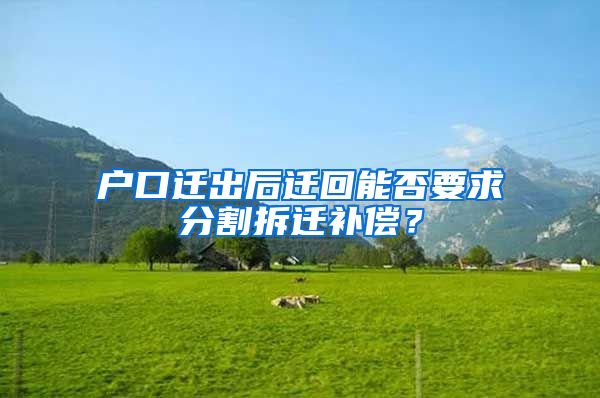 戶口遷出后遷回能否要求分割拆遷補(bǔ)償？